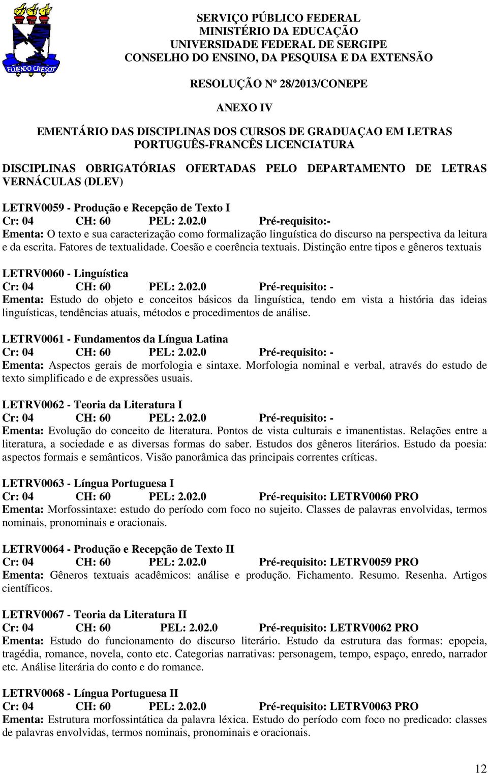 02.0 Pré-requisito:- Ementa: O texto e sua caracterização como formalização linguística do discurso na perspectiva da leitura e da escrita. Fatores de textualidade. Coesão e coerência textuais.