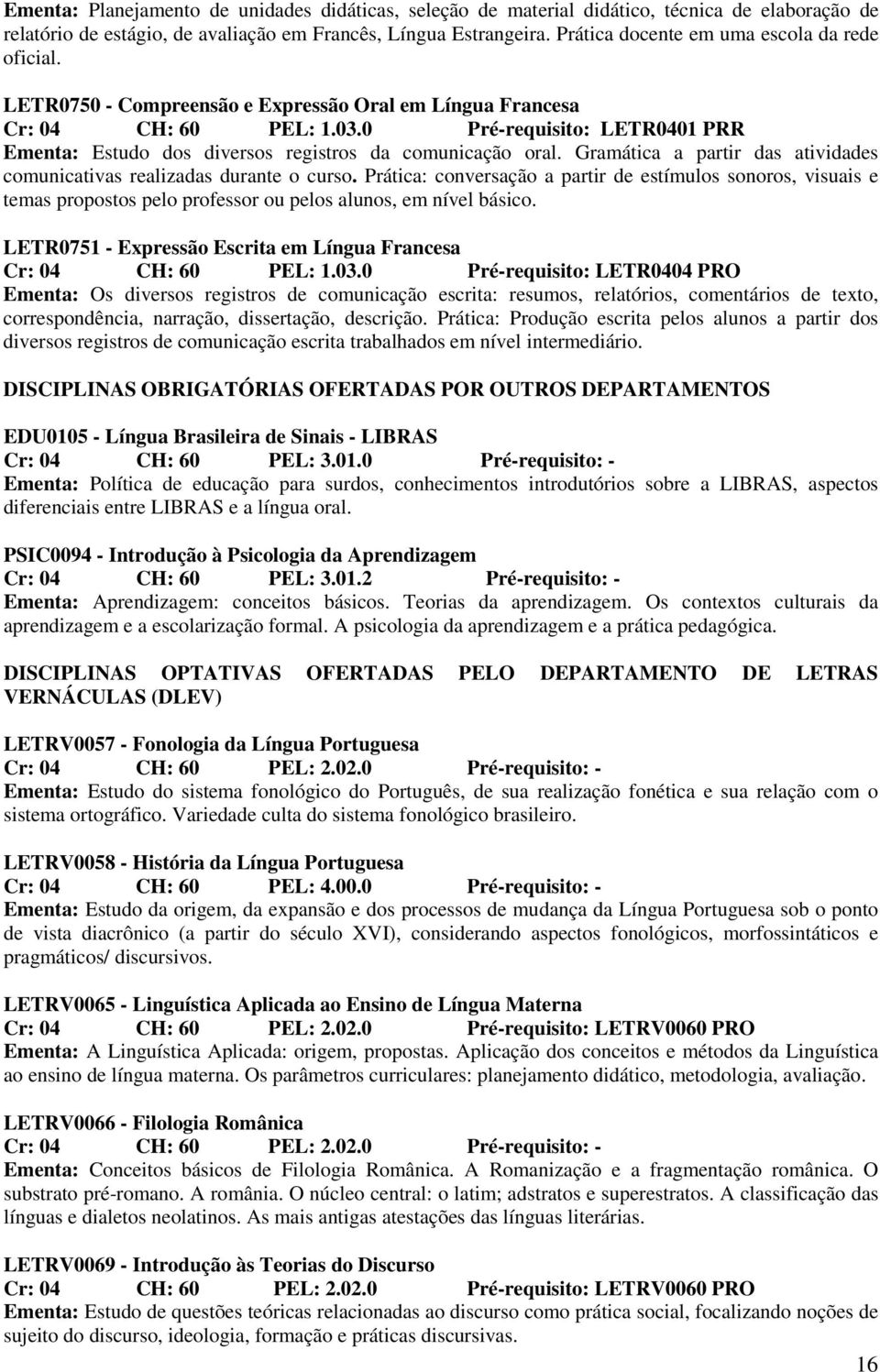 0 Pré-requisito: LETR0401 PRR Ementa: Estudo dos diversos registros da comunicação oral. Gramática a partir das atividades comunicativas realizadas durante o curso.