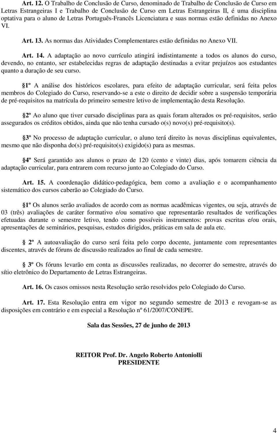 aluno de Letras Português-Francês Licenciatura e suas normas estão definidas no Anexo VI. Art. 13. As normas das Atividades Complementares estão definidas no Anexo VII. Art. 14.