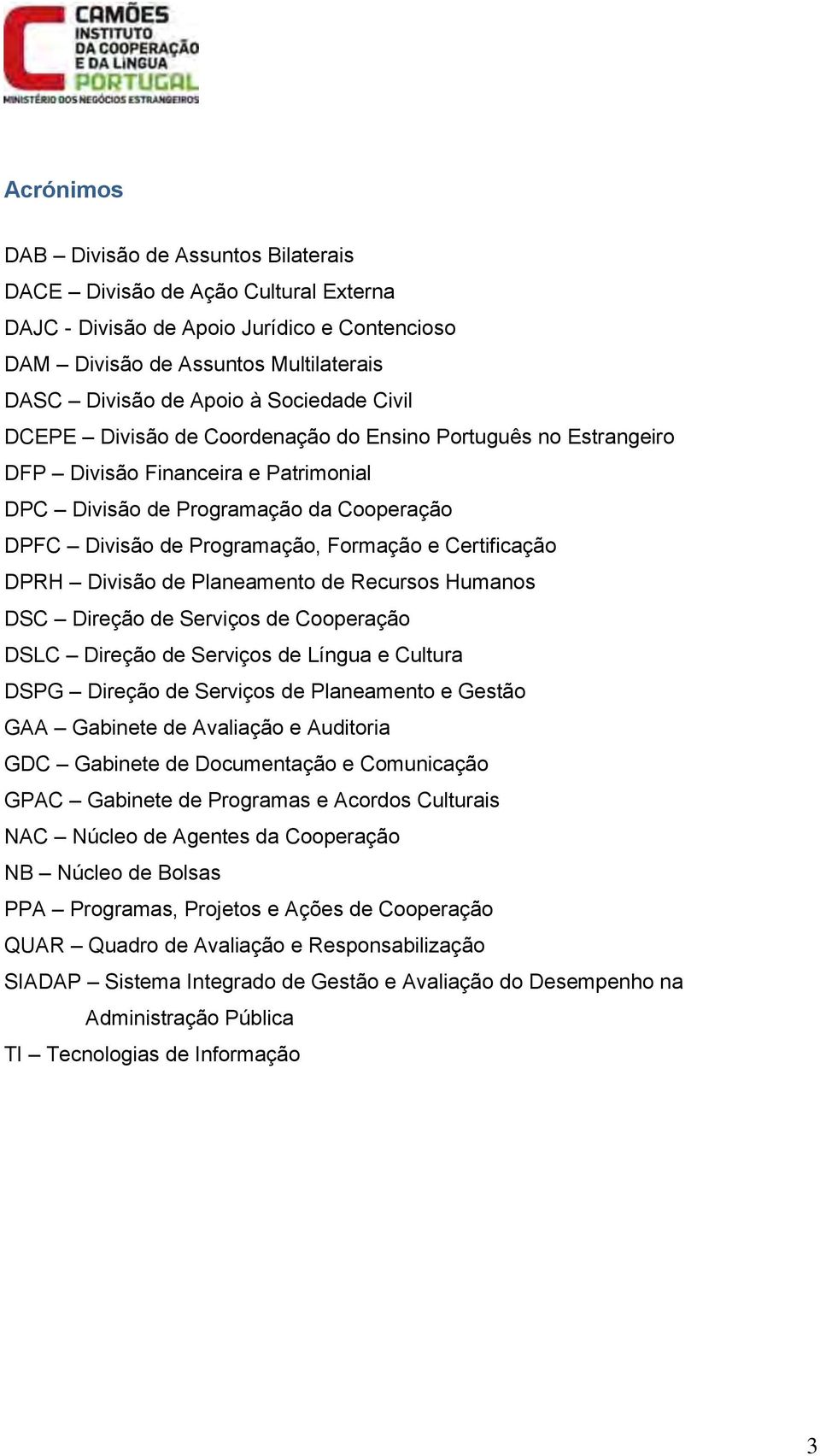 Certificação DPRH Divisão de Planeamento de Recursos Humanos DSC Direção de Serviços de Cooperação DSLC Direção de Serviços de Língua e Cultura DSPG Direção de Serviços de Planeamento e Gestão GAA
