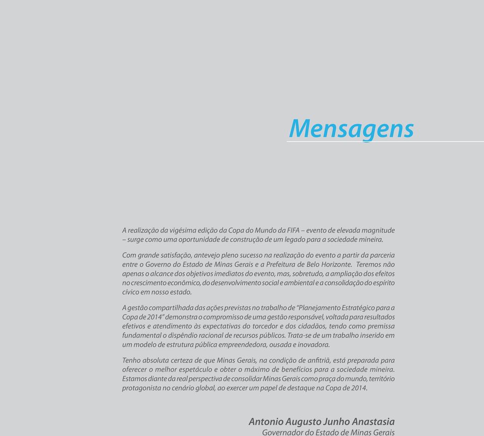 Teremos não apenas o alcance dos objetivos imediatos do evento, mas, sobretudo, a ampliação dos efeitos no crescimento econômico, do desenvolvimento social e ambiental e a consolidação do espírito