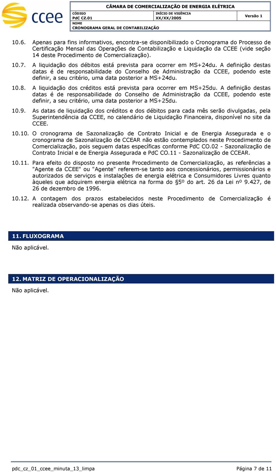 A definição destas datas é de responsabilidade do Conselho de Administração da, podendo este definir, a seu critério, uma data posterior a MS+24du. 10.8.