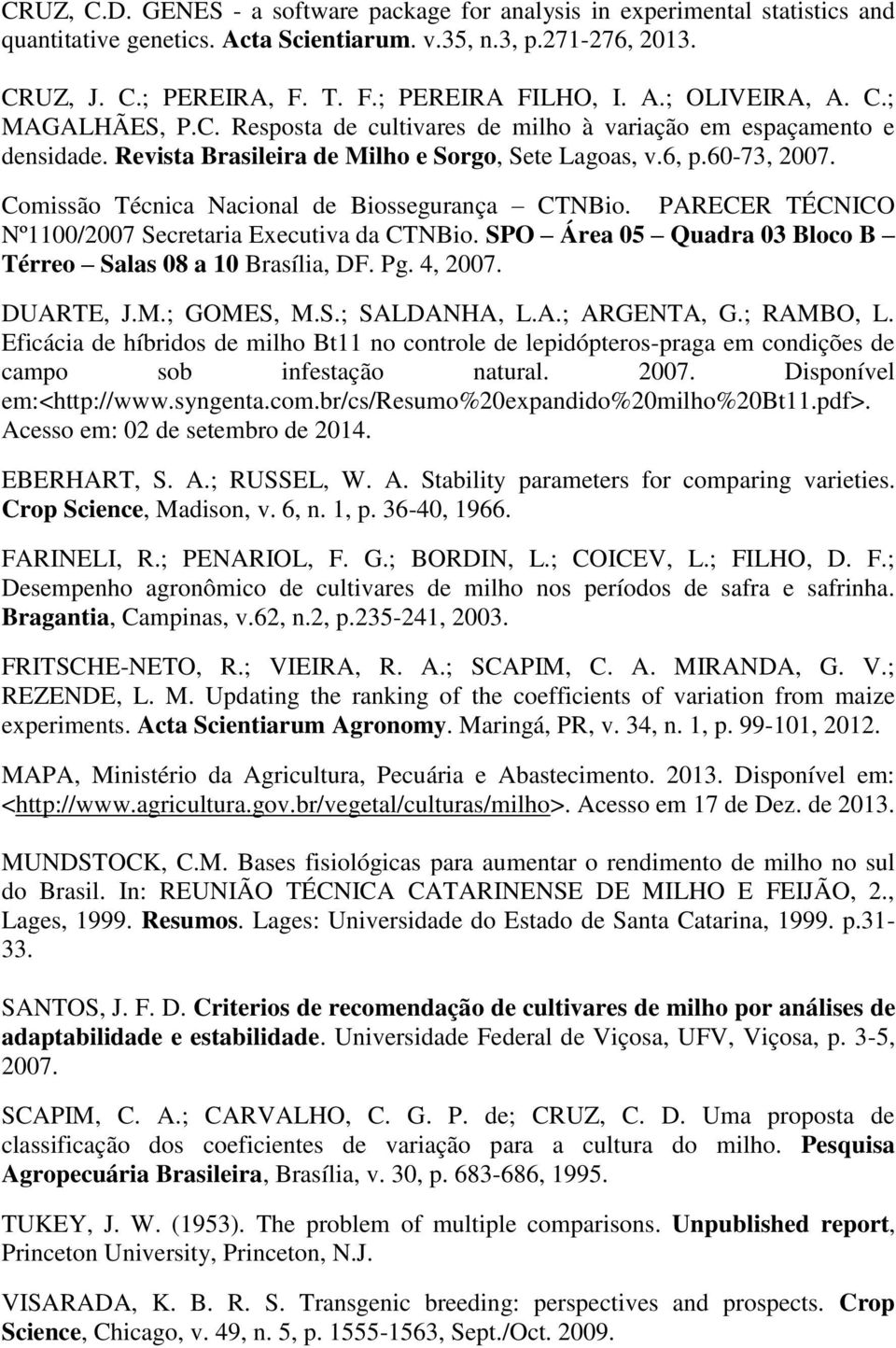 Comissão Técnica Nacional de Biossegurança CTNBio. PARECER TÉCNICO Nº1100/2007 Secretaria Executiva da CTNBio. SPO Área 05 Quadra 03 Bloco B Térreo Salas 08 a 10 Brasília, DF. Pg. 4, 2007. DUARTE, J.