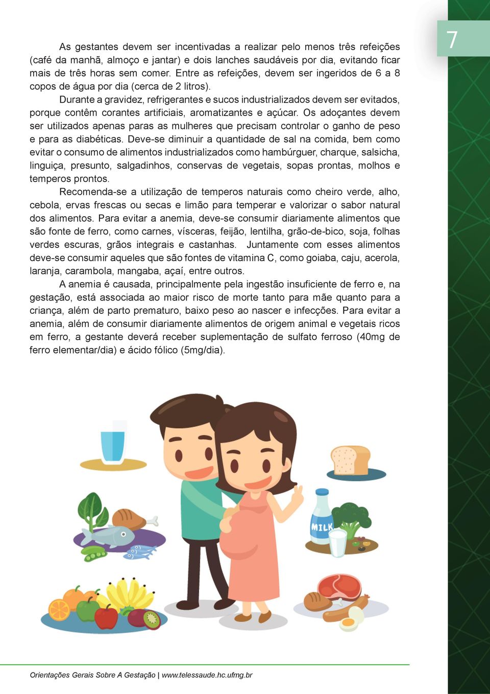 Durante a gravidez, refrigerantes e sucos industrializados devem ser evitados, porque contêm corantes artificiais, aromatizantes e açúcar.