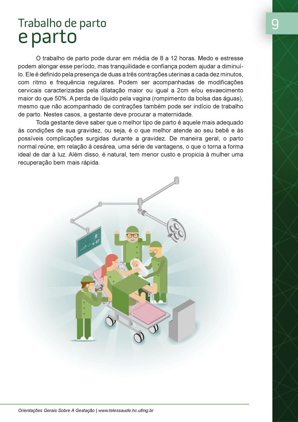 Podem ser acompanhadas de modificações cervicais caracterizadas pela dilatação maior ou igual a 2cm e/ou esvaecimento maior do que 50%.