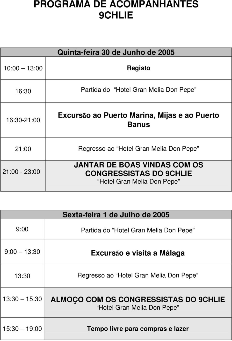 JANTAR DE BOAS VINDAS COM OS Sexta-feira 1 de Julho de 2005 9:00 Partida do 9:00 13:30 Excursão e