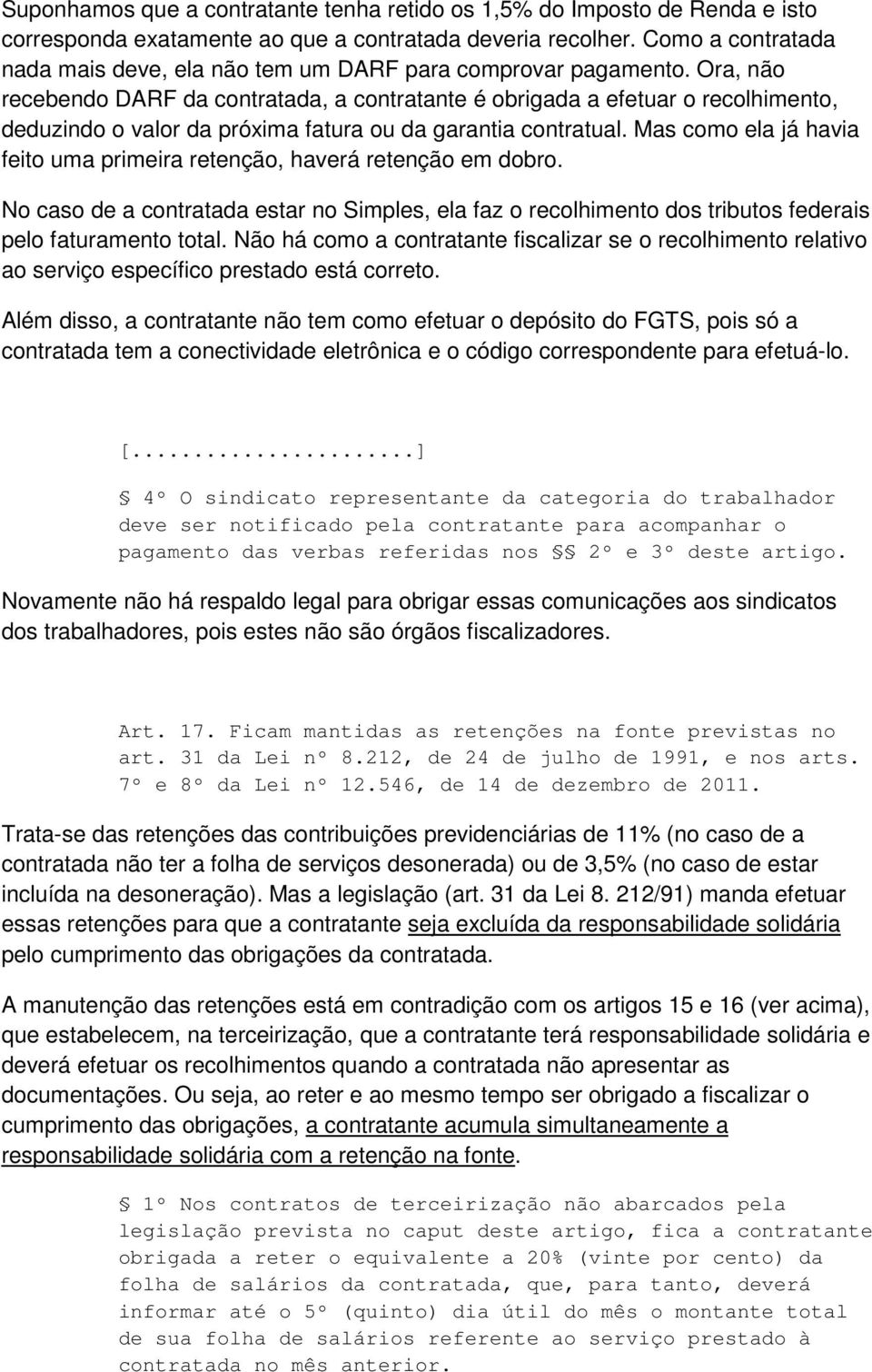 Ora, não recebendo DARF da contratada, a contratante é obrigada a efetuar o recolhimento, deduzindo o valor da próxima fatura ou da garantia contratual.