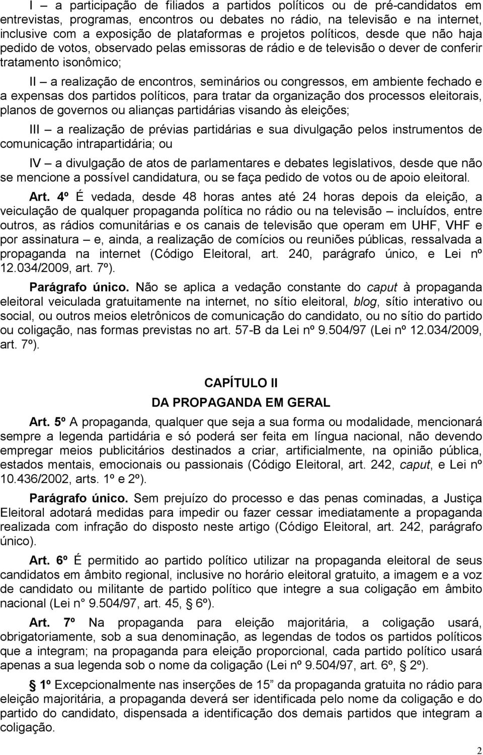 congressos, em ambiente fechado e a expensas dos partidos políticos, para tratar da organização dos processos eleitorais, planos de governos ou alianças partidárias visando às eleições; III a