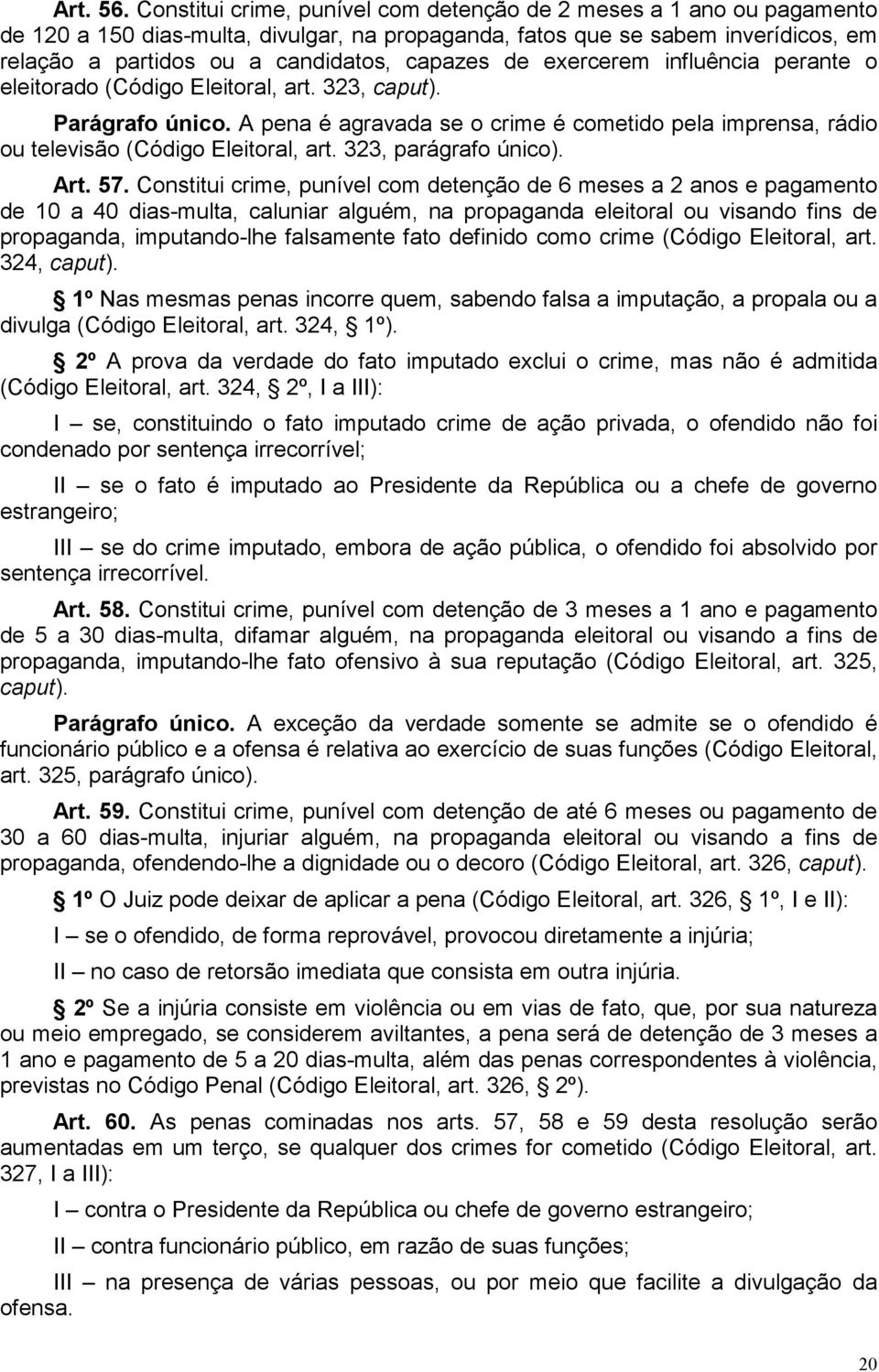 de exercerem influência perante o eleitorado (Código Eleitoral, art. 323, caput). Parágrafo único. A pena é agravada se o crime é cometido pela imprensa, rádio ou televisão (Código Eleitoral, art.