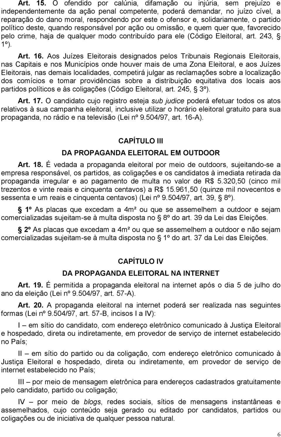 solidariamente, o partido político deste, quando responsável por ação ou omissão, e quem quer que, favorecido pelo crime, haja de qualquer modo contribuído para ele (Código Eleitoral, art. 243, 1º).