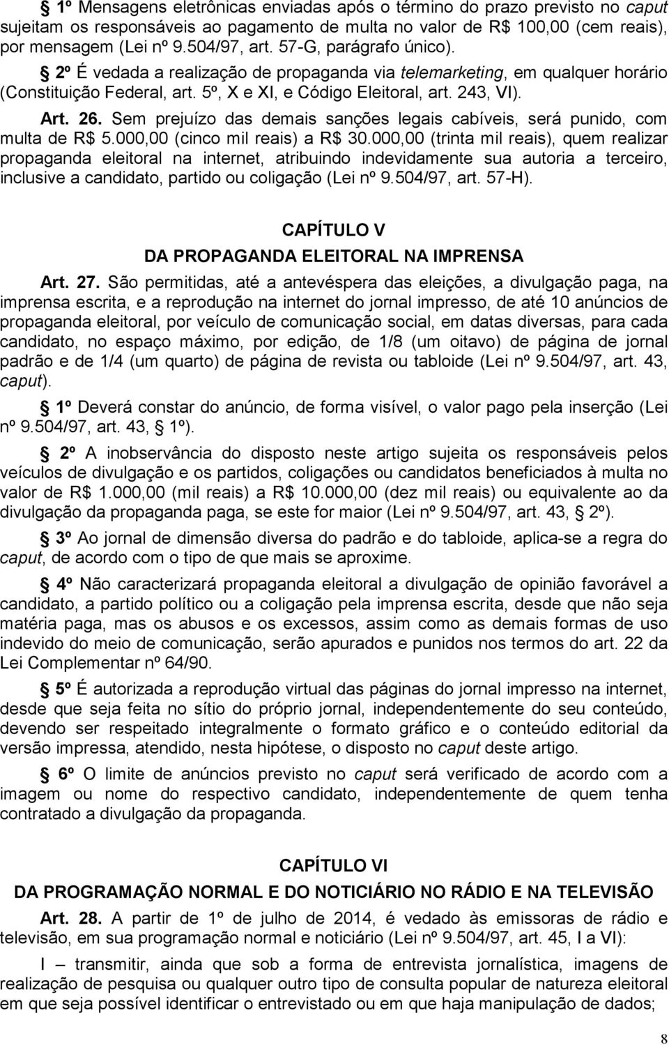 Sem prejuízo das demais sanções legais cabíveis, será punido, com multa de R$ 5.000,00 (cinco mil reais) a R$ 30.