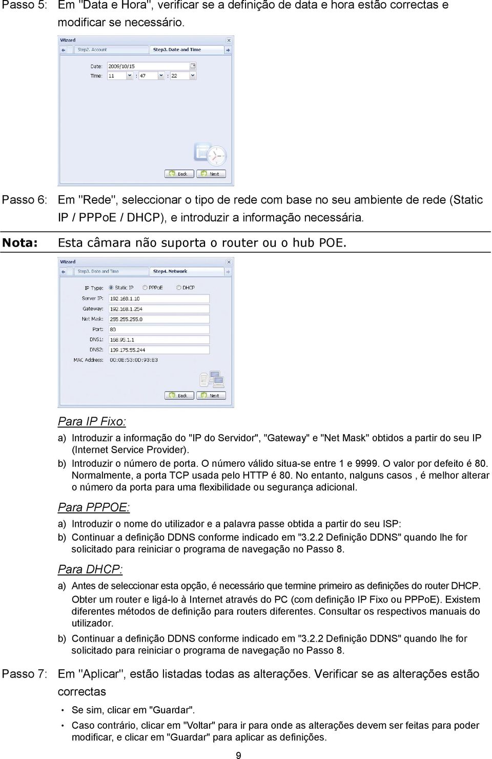 Para IP Fixo: a) Introduzir a informação do "IP do Servidor", "Gateway" e "Net Mask" obtidos a partir do seu IP (Internet Service Provider). b) Introduzir o número de porta.