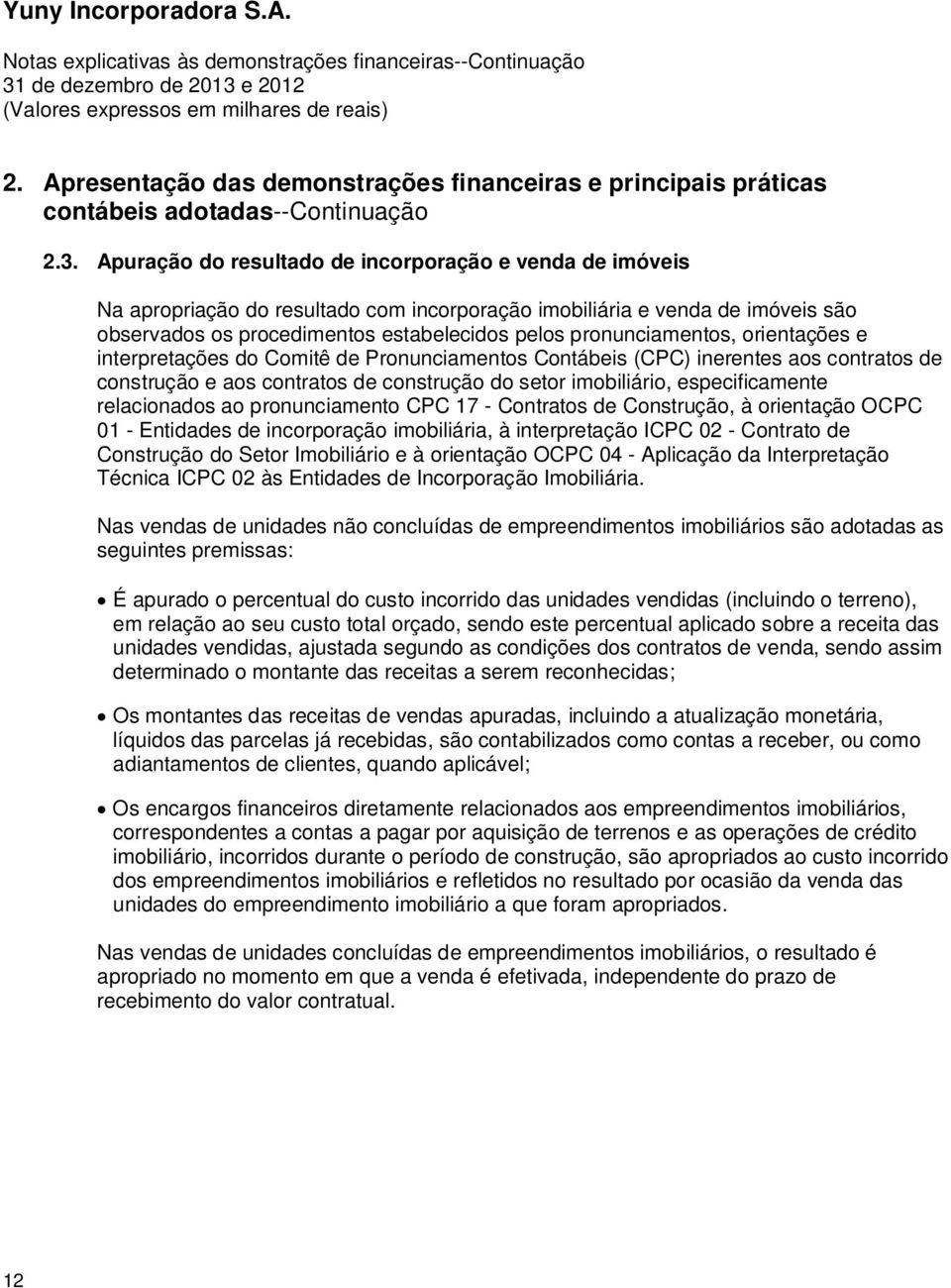 Apuração do resultado de incorporação e venda de imóveis Na apropriação do resultado com incorporação imobiliária e venda de imóveis são observados os procedimentos estabelecidos pelos