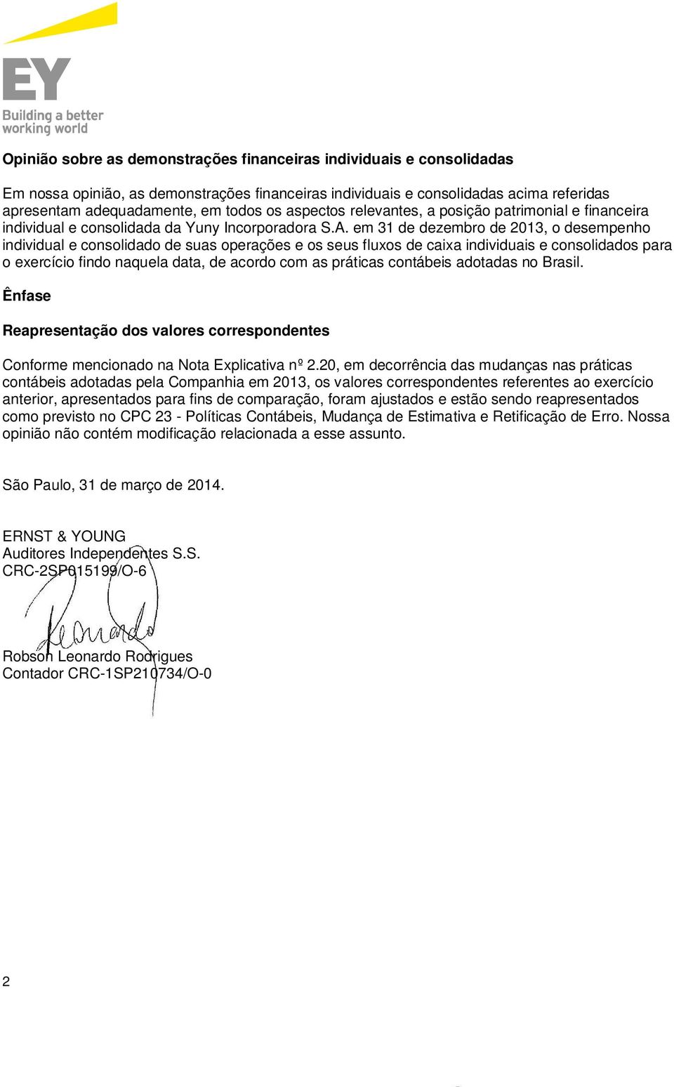 em 31 de dezembro de 2013, o desempenho individual e consolidado de suas operações e os seus fluxos de caixa individuais e consolidados para o exercício findo naquela data, de acordo com as práticas