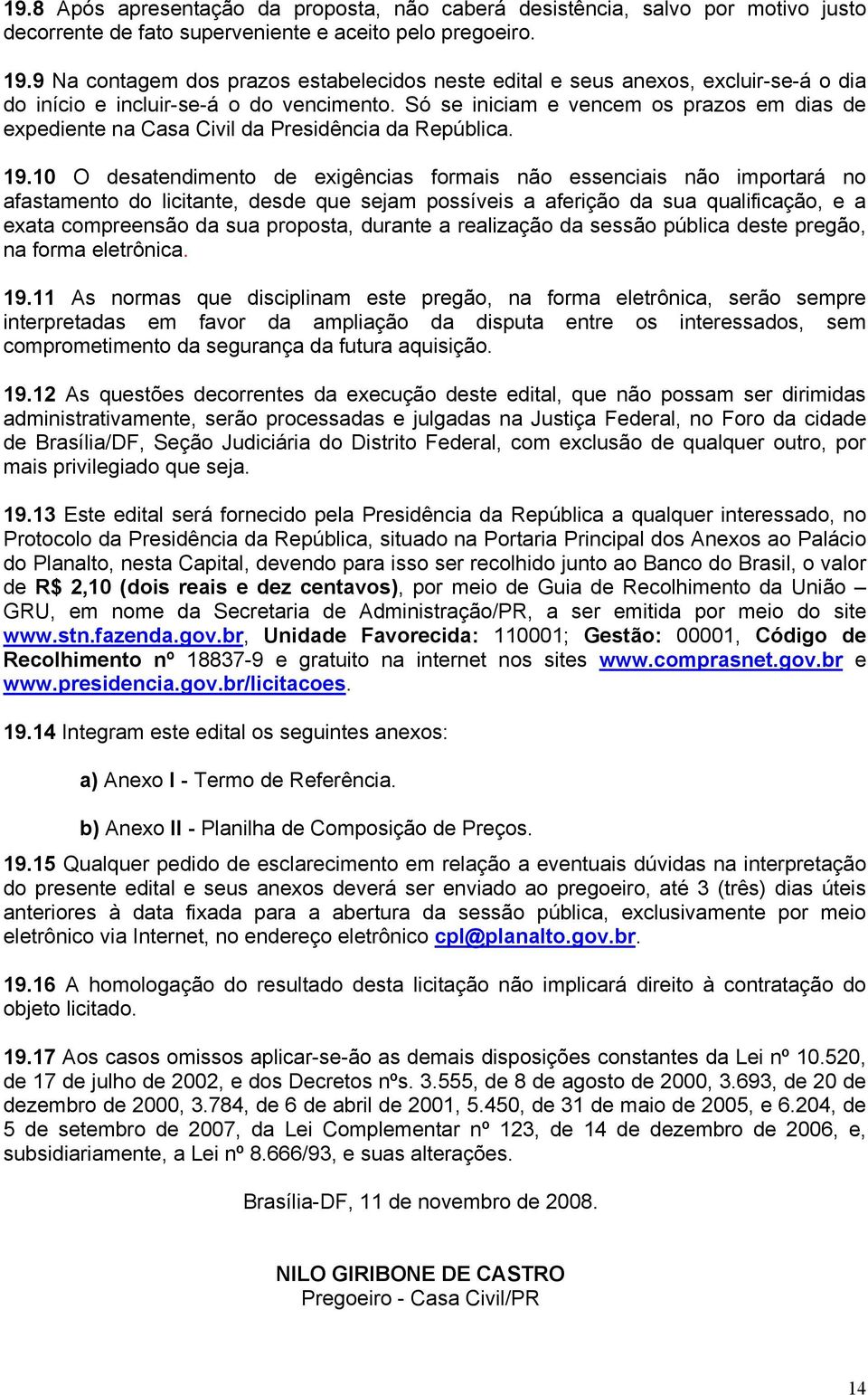 Só se iniciam e vencem os prazos em dias de expediente na Casa Civil da Presidência da República. 19.