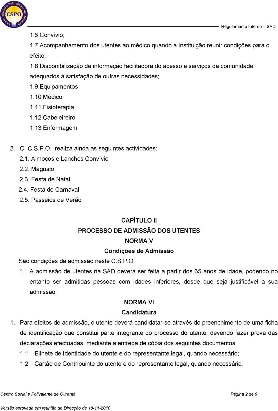 13 Enfermagem 2. O C.S.P.O. realiza ainda as seguintes actividades: 2.1. Almoços e Lanches Convívio 2.2. Magusto 2.3. Festa de Natal 2.4. Festa de Carnaval 2.5.