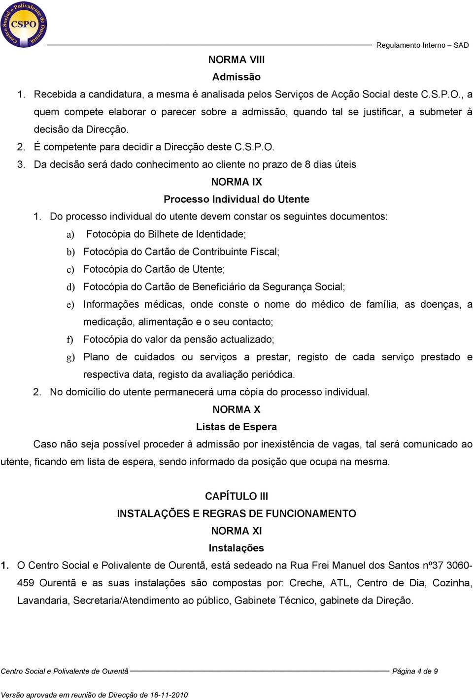 Do processo individual do utente devem constar os seguintes documentos: a) Fotocópia do Bilhete de Identidade; b) Fotocópia do Cartão de Contribuinte Fiscal; c) Fotocópia do Cartão de Utente; d)