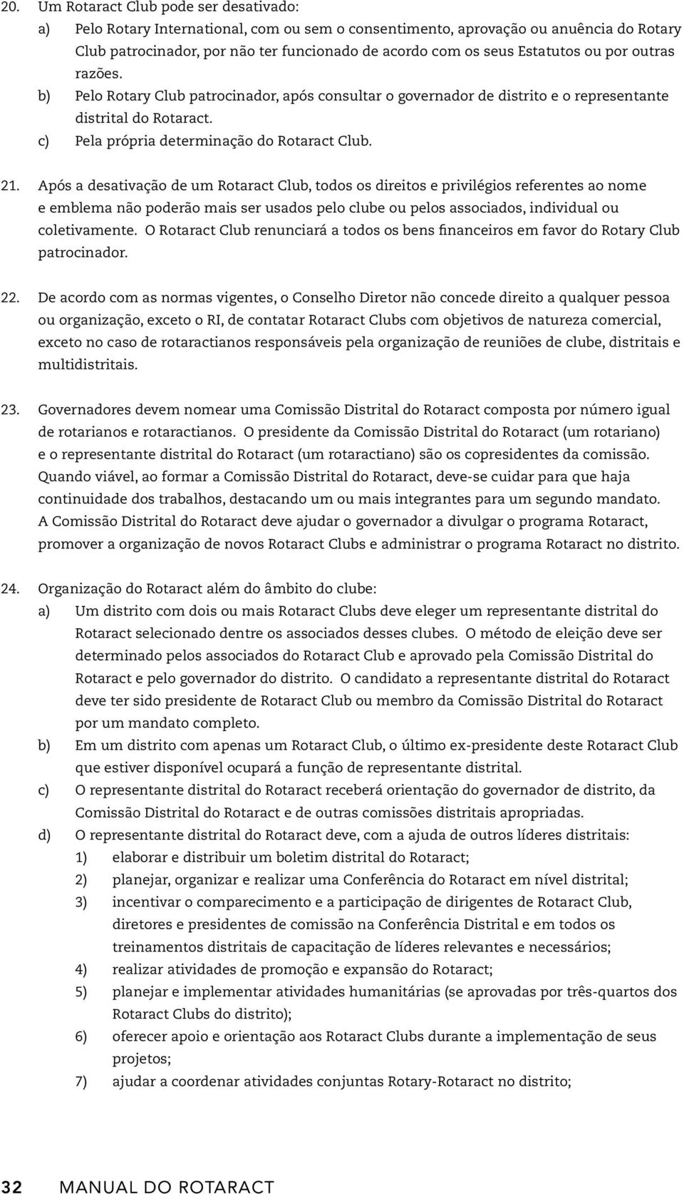 Após a desativação de um Rotaract Club, todos os direitos e privilégios referentes ao nome e emblema não poderão mais ser usados pelo clube ou pelos associados, individual ou coletivamente.