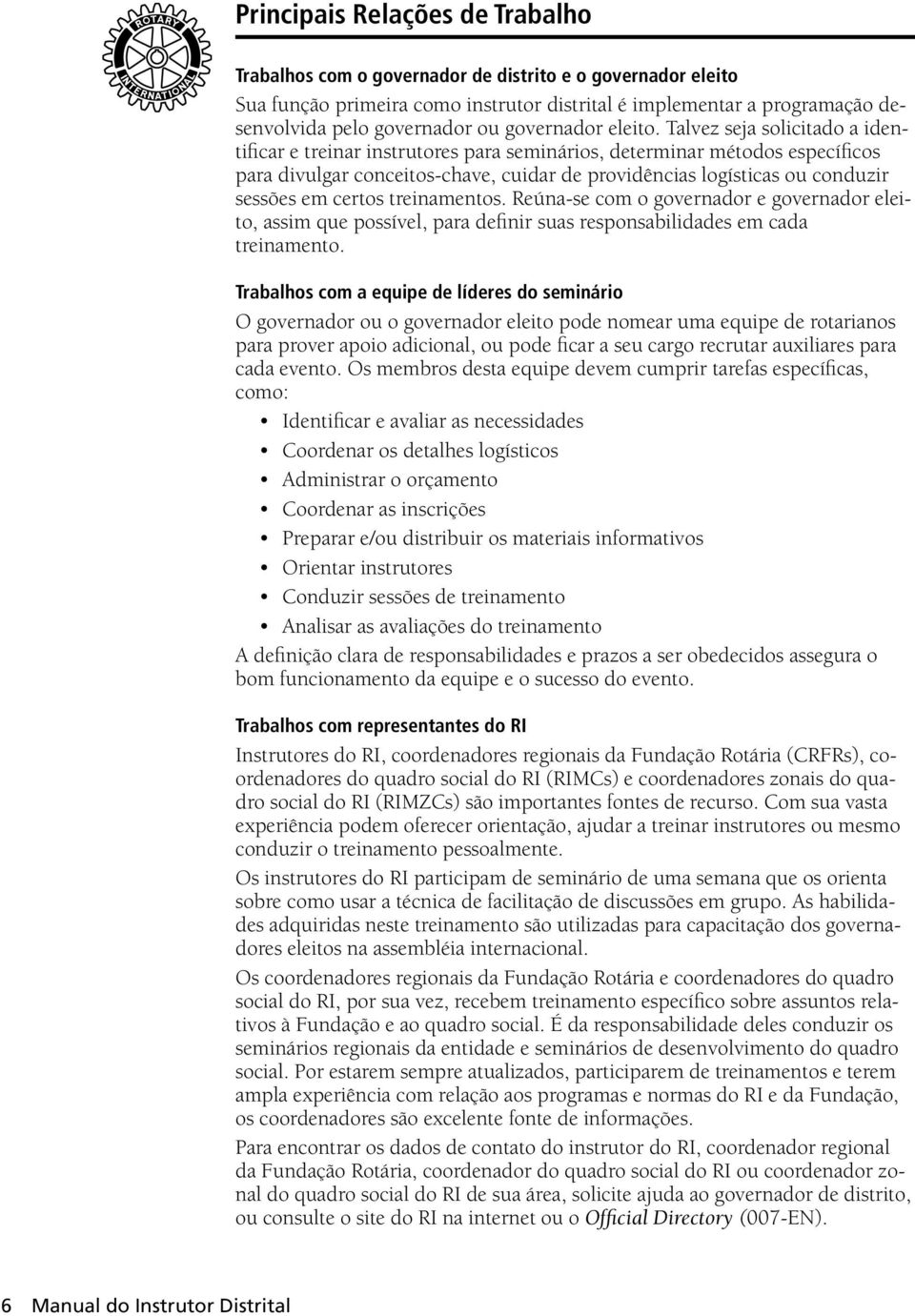 Talvez seja solicitado a identificar e treinar instrutores para seminários, determinar métodos específicos para divulgar conceitos-chave, cuidar de providências logísticas ou conduzir sessões em