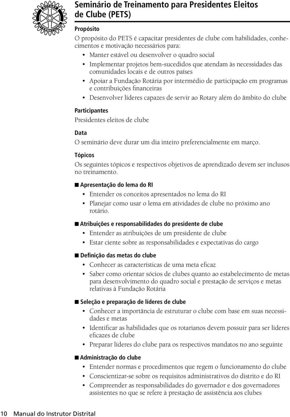 participação em programas e contribuições financeiras Desenvolver líderes capazes de servir ao Rotary além do âmbito do clube Participantes Presidentes eleitos de clube Data O seminário deve durar um