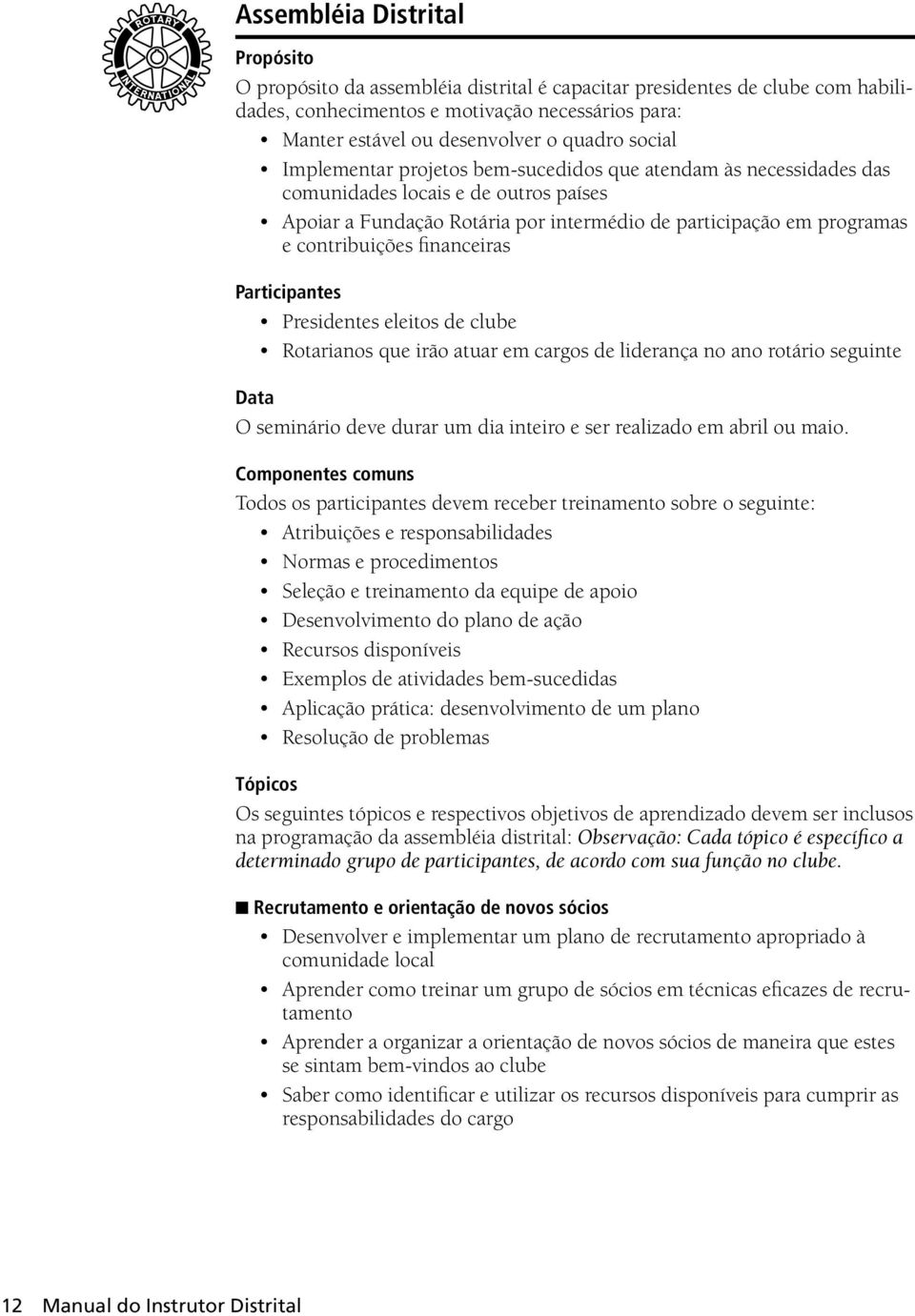 financeiras Participantes Presidentes eleitos de clube Rotarianos que irão atuar em cargos de liderança no ano rotário seguinte Data O seminário deve durar um dia inteiro e ser realizado em abril ou