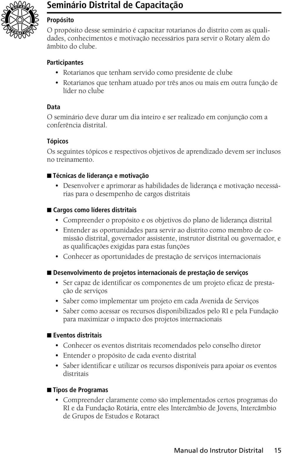 Participantes Rotarianos que tenham servido como presidente de clube Rotarianos que tenham atuado por três anos ou mais em outra função de líder no clube Data O seminário deve durar um dia inteiro e