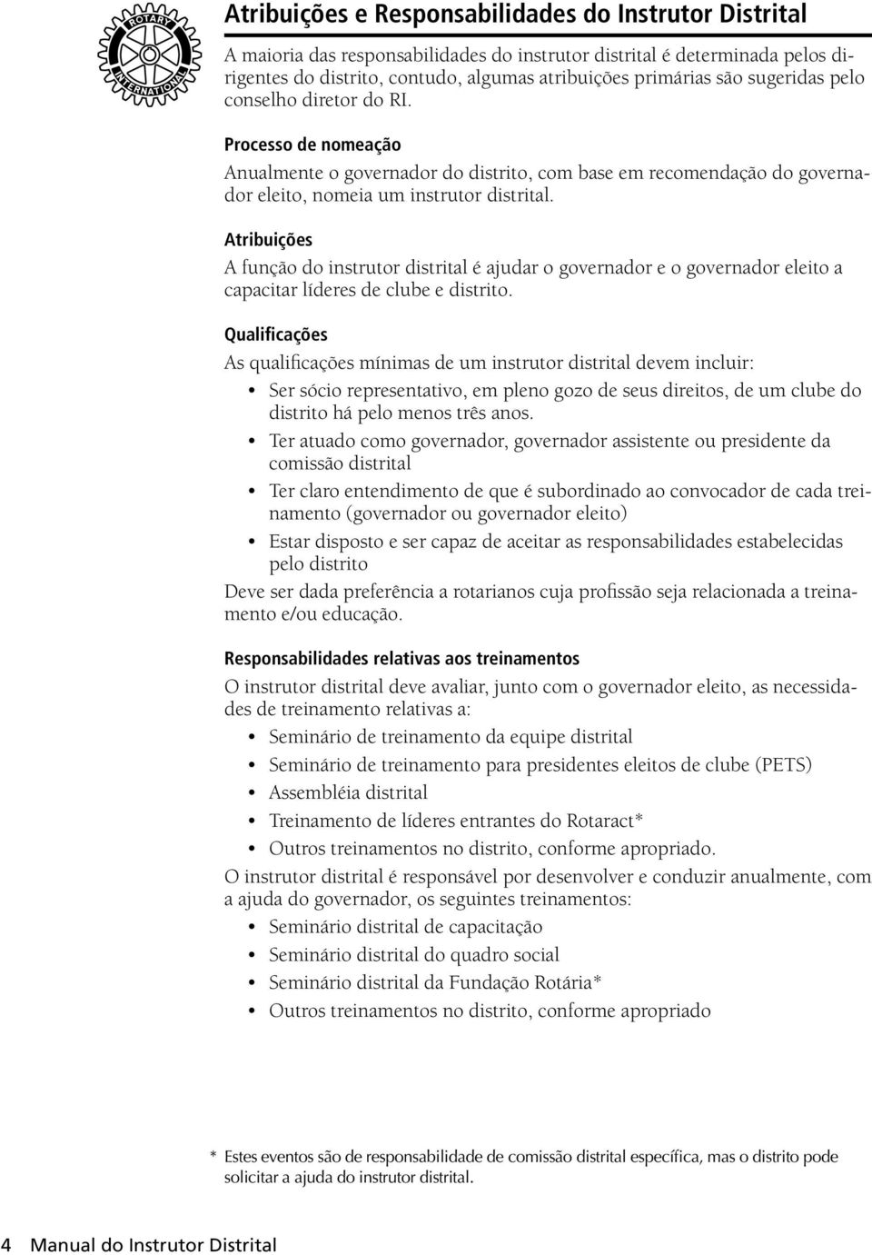 Atribuições A função do instrutor distrital é ajudar o governador e o governador eleito a capacitar líderes de clube e distrito.