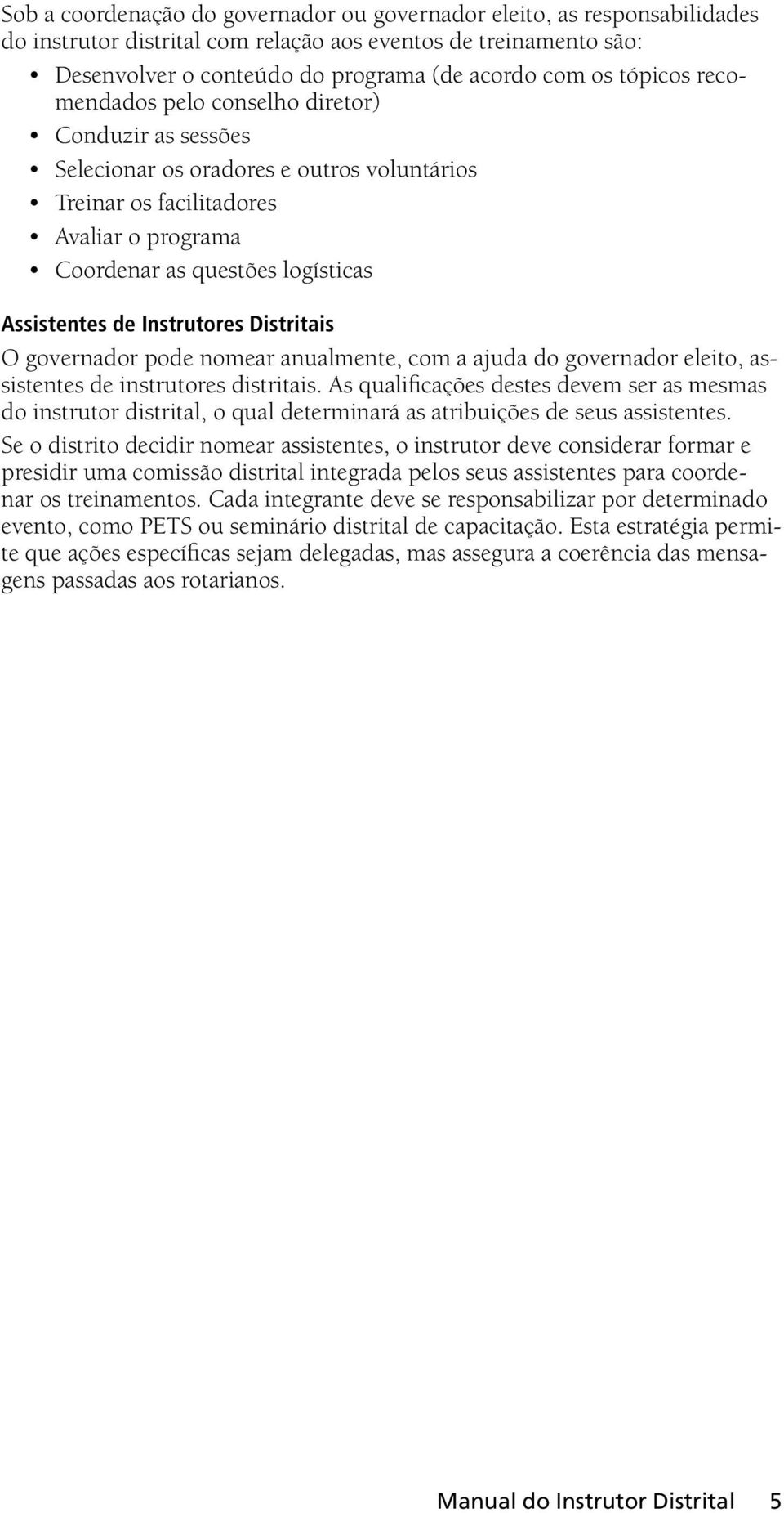 Instrutores Distritais O governador pode nomear anualmente, com a ajuda do governador eleito, assistentes de instrutores distritais.