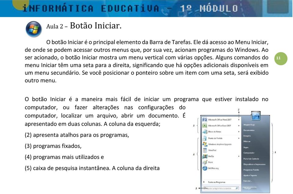 Alguns comandos do menu Iniciar têm uma seta para a direita, significando que há opções adicionais disponíveis em um menu secundário.