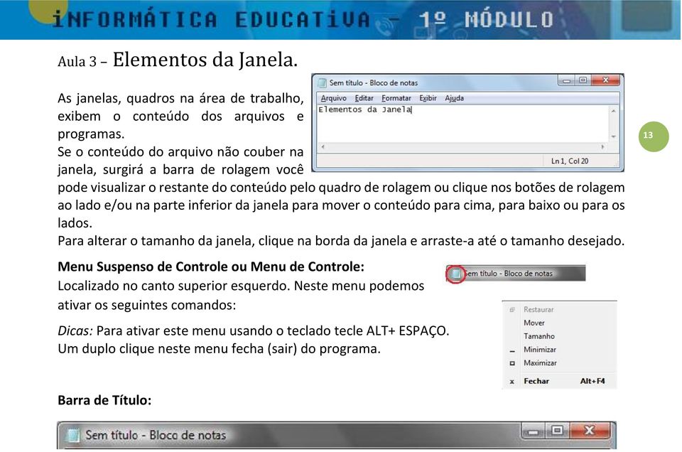 parte inferior da janela para mover o conteúdo para cima, para baixo ou para os lados. Para alterar o tamanho da janela, clique na borda da janela e arraste-a até o tamanho desejado.