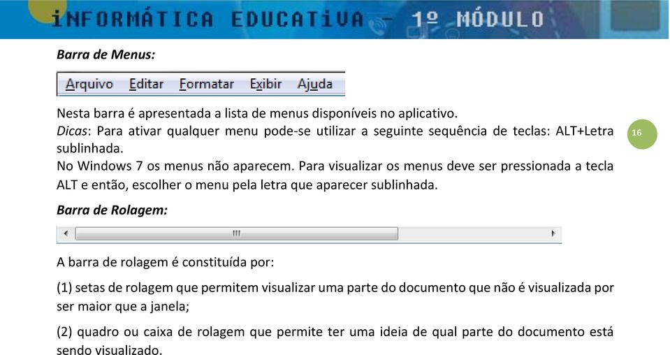 Para visualizar os menus deve ser pressionada a tecla ALT e então, escolher o menu pela letra que aparecer sublinhada.