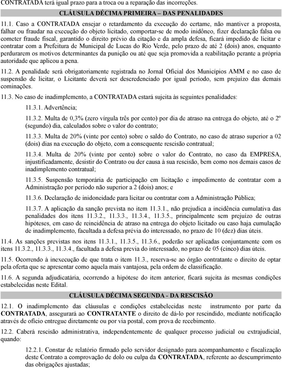 ou cometer fraude fiscal, garantido o direito prévio da citação e da ampla defesa, ficará impedido de licitar e contratar com a Prefeitura de Municipal de Lucas do Rio Verde, pelo prazo de até 2