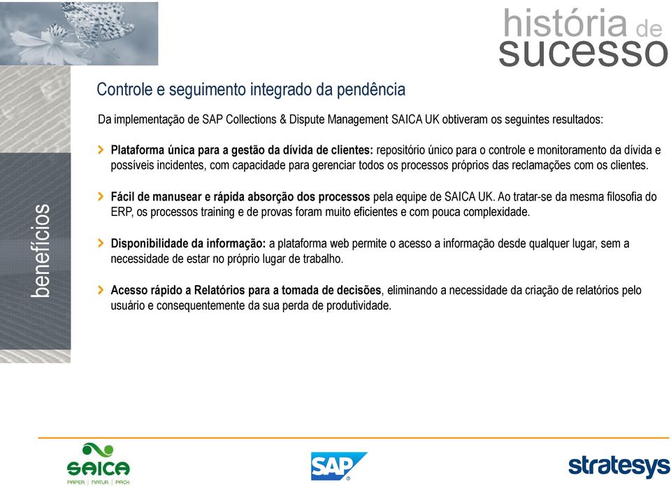 benefícios Fácil de manusear e rápida absorção dos processos pela equipe de SAICA UK.