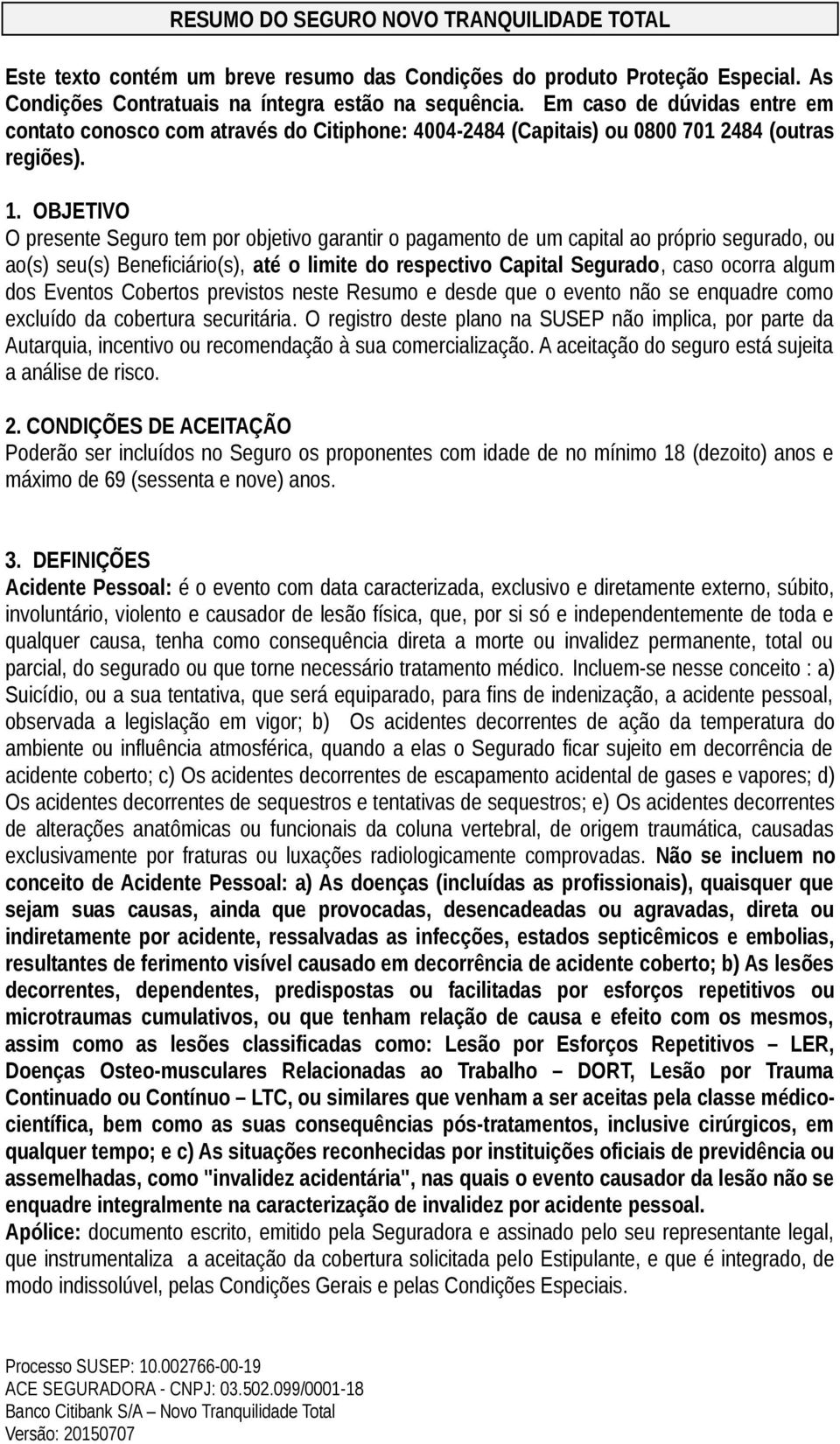 OBJETIVO O presente Seguro tem por objetivo garantir o pagamento de um capital ao próprio segurado, ou ao(s) seu(s) Beneficiário(s), até o limite do respectivo Capital Segurado, caso ocorra algum dos