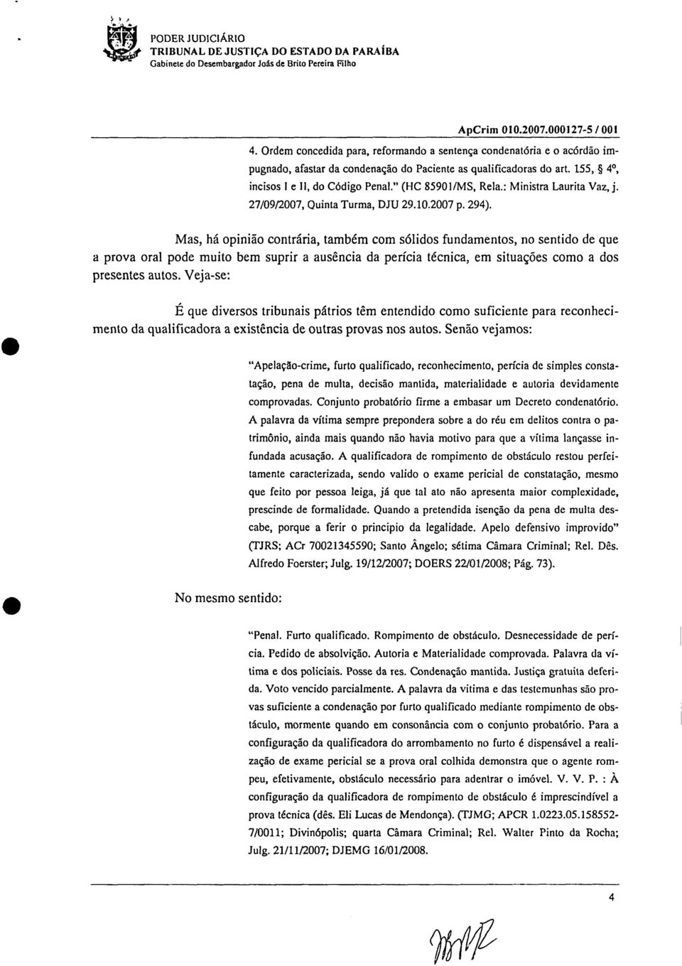 " (HC 85901/MS, Rela.: Ministra Laurita Vaz, j. 27/09/2007, Quinta Turma, DJU 29.10.2007 p. 294).