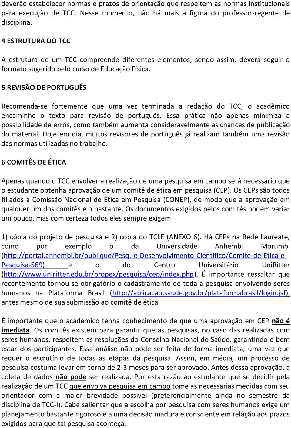 5 REVISÃO DE PORTUGUÊS Recomenda-se fortemente que uma vez terminada a redação do TCC, o acadêmico encaminhe o texto para revisão de português.