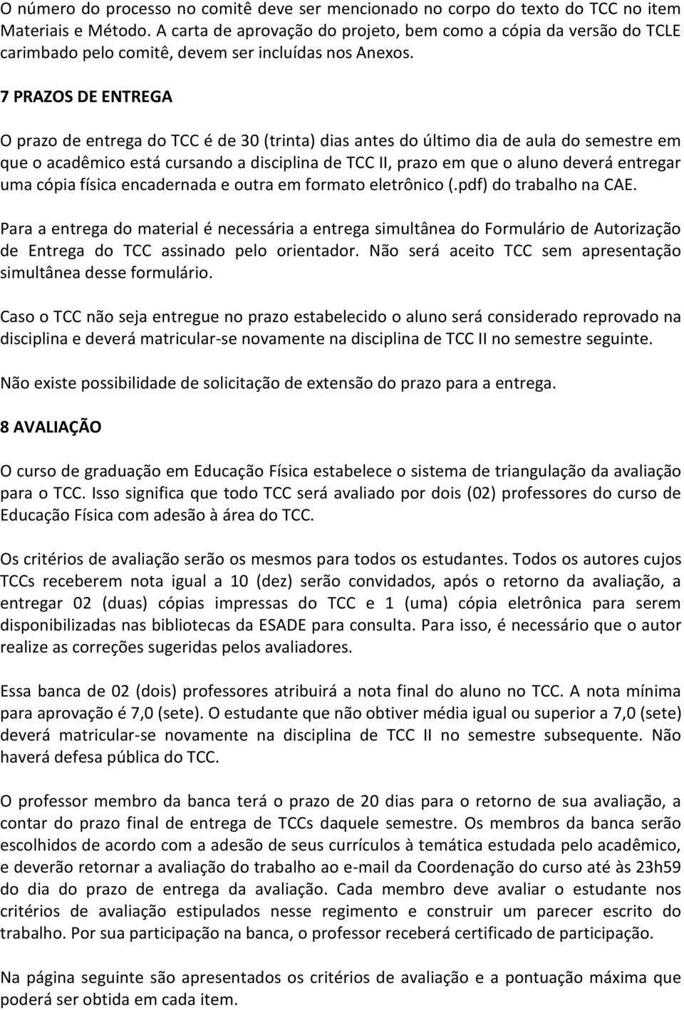 7 PRAZOS DE ENTREGA O prazo de entrega do TCC é de 30 (trinta) dias antes do último dia de aula do semestre em que o acadêmico está cursando a disciplina de TCC II, prazo em que o aluno deverá