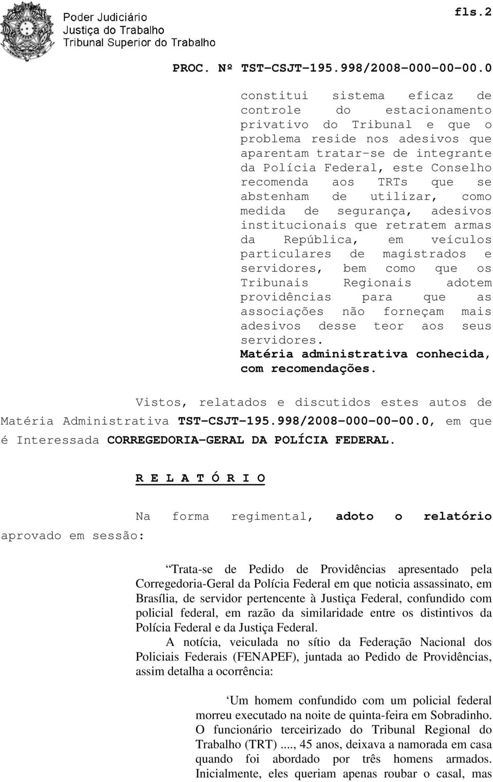 os Tribunais Regionais adotem providências para que as associações não forneçam mais adesivos desse teor aos seus servidores. Matéria administrativa conhecida, com recomendações.