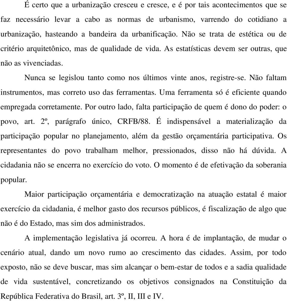 Nunca se legislou tanto como nos últimos vinte anos, registre se. Não faltam instrumentos, mas correto uso das ferramentas. Uma ferramenta só é eficiente quando empregada corretamente.