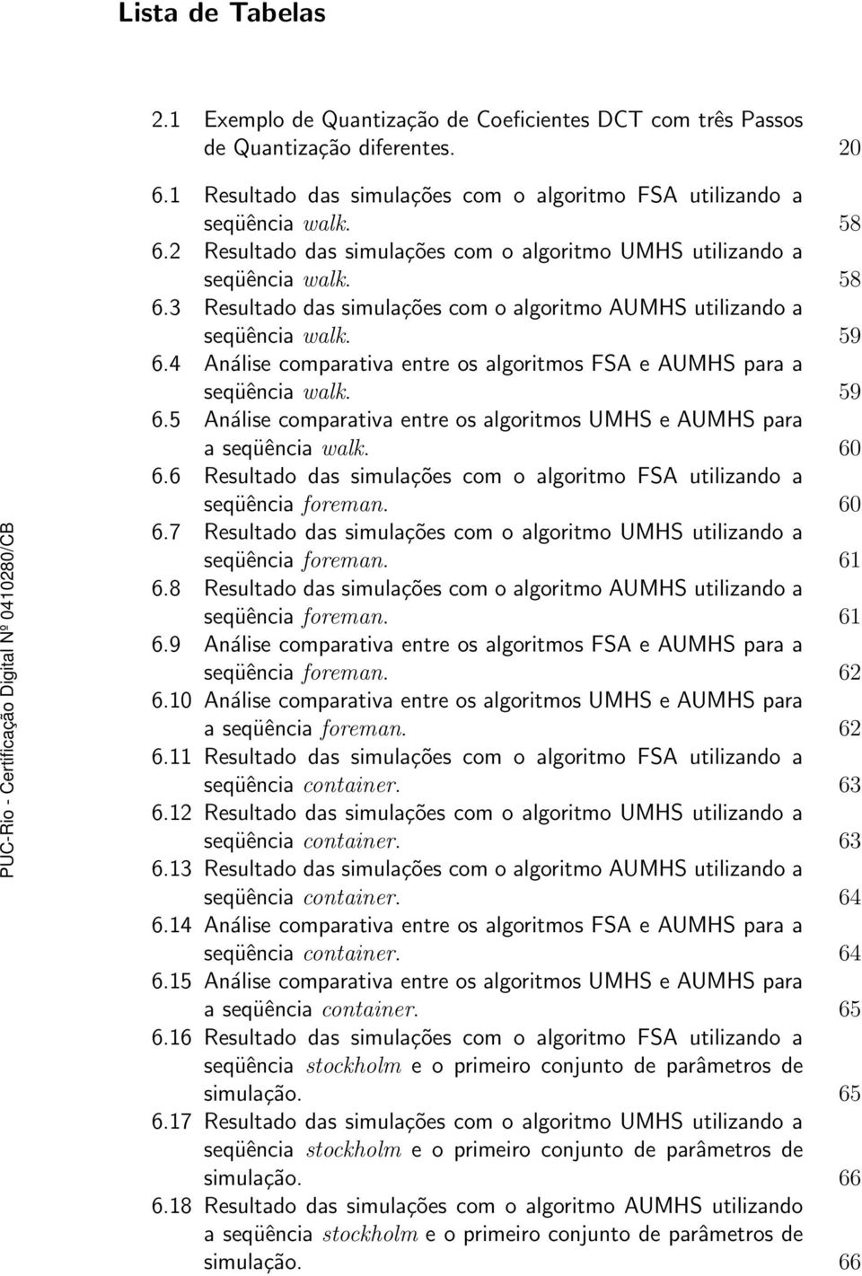 4 Análise comparativa entre os algoritmos FSA e AUMHS para a seqüência walk. 59 6.5 Análise comparativa entre os algoritmos UMHS e AUMHS para a seqüência walk. 60 6.