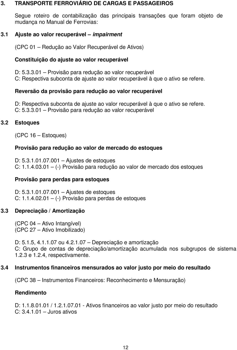 3.01 Provisão para redução ao valor recuperável C: Respectiva subconta de ajuste ao valor recuperável à que o ativo se refere.