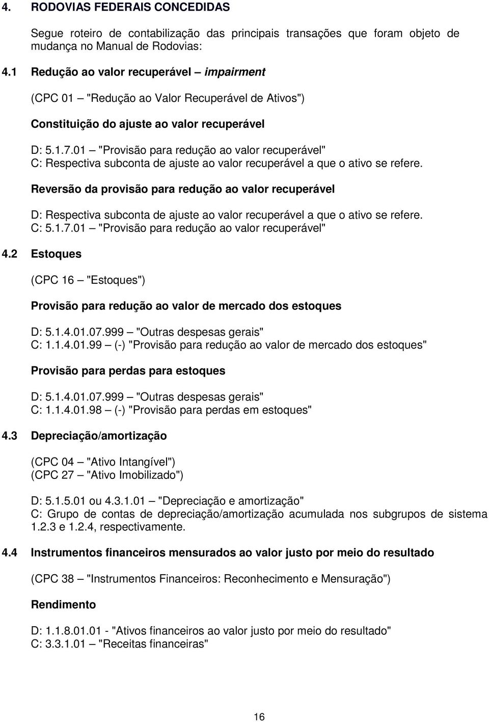 01 "Provisão para redução ao valor recuperável" C: Respectiva subconta de ajuste ao valor recuperável a que o ativo se refere.