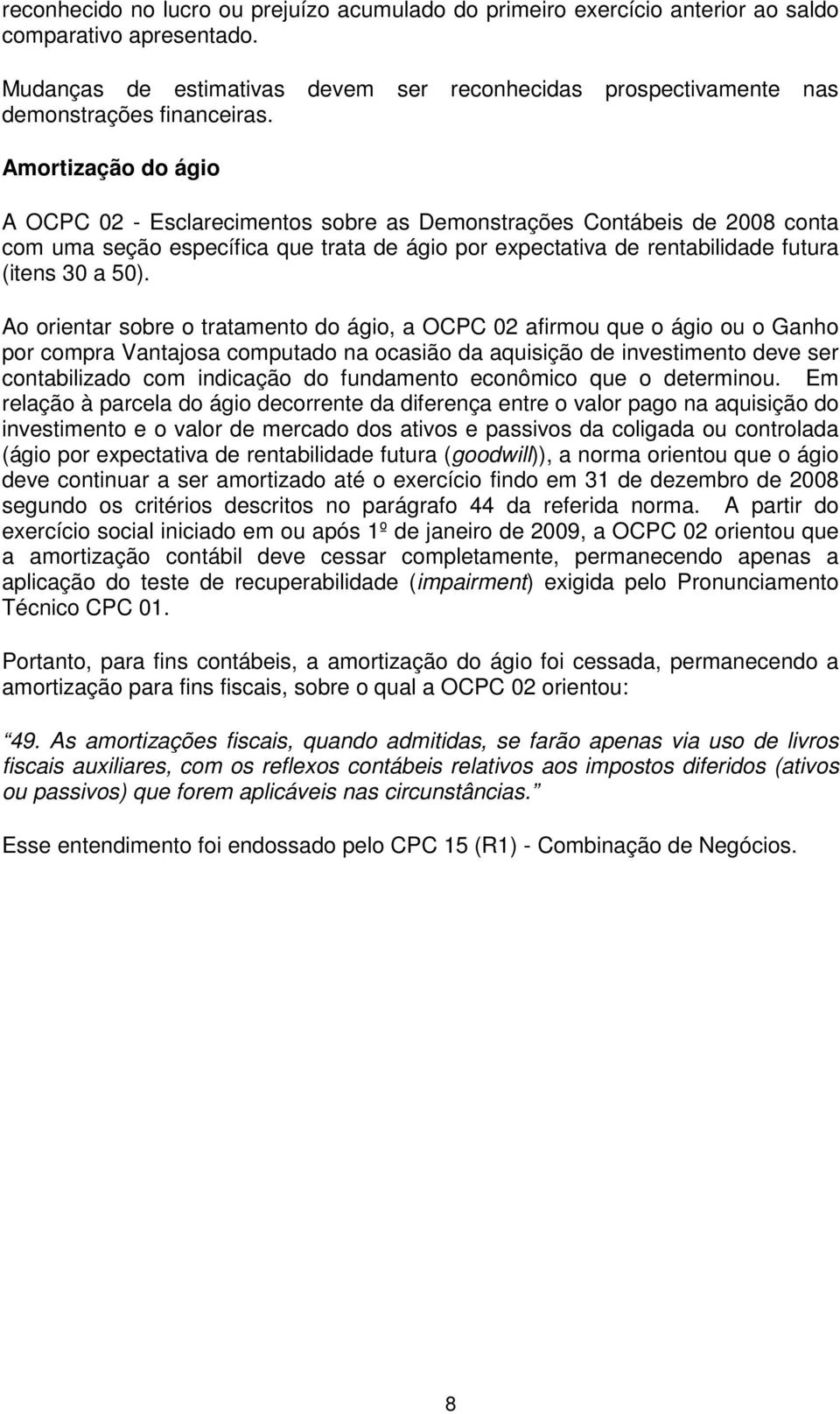 Amortização do ágio A OCPC 02 - Esclarecimentos sobre as Demonstrações Contábeis de 2008 conta com uma seção específica que trata de ágio por expectativa de rentabilidade futura (itens 30 a 50).