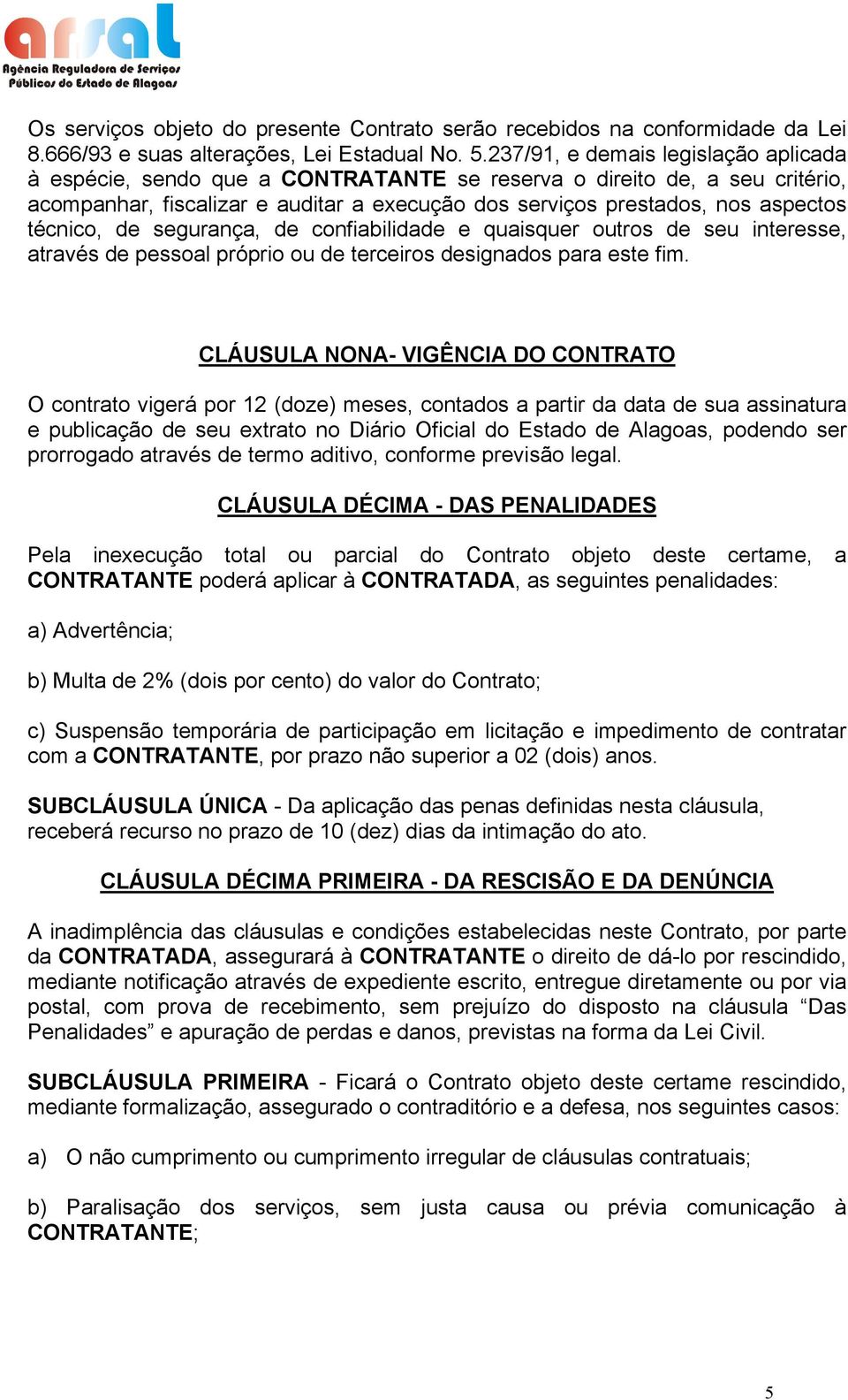 técnico, de segurança, de confiabilidade e quaisquer outros de seu interesse, através de pessoal próprio ou de terceiros designados para este fim.