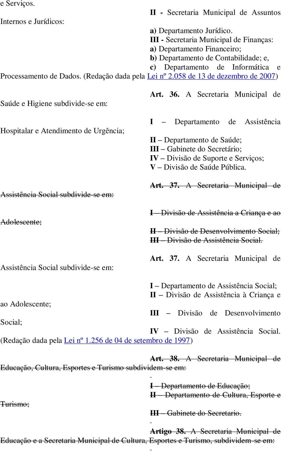 A Scrtri I nt Asstênci II nt Sú; III Gbint d Scrtári; IV Suprt Srviçs; V Sú Públic. Art. 37. A Scrtri I Asstênci Crinç II Dsnvlvimnt Scil; III Asstênci Scil. Art. 37. A Scrtri I nt Asstênci Scil; II Asstênci à Crinç Adlscnt; III Dsnvlvimnt Scil; IV Asstênci Scil.