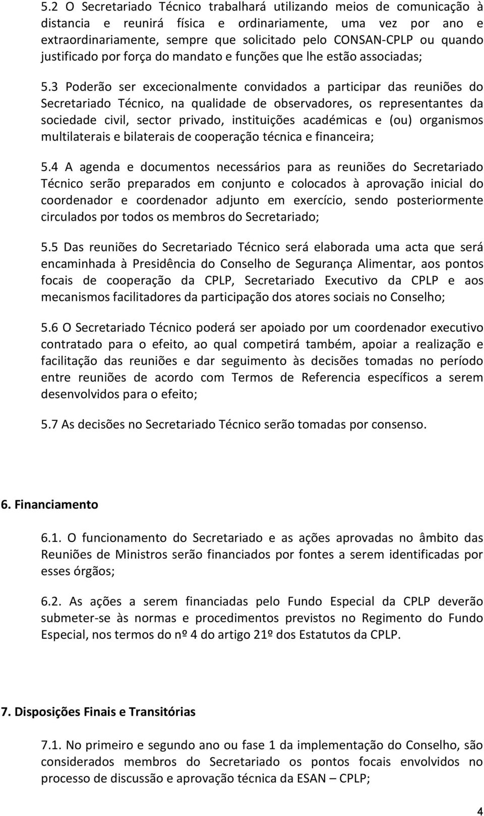 3 Poderão ser excecionalmente convidados a participar das reuniões do Secretariado Técnico, na qualidade de observadores, os representantes da sociedade civil, sector privado, instituições académicas