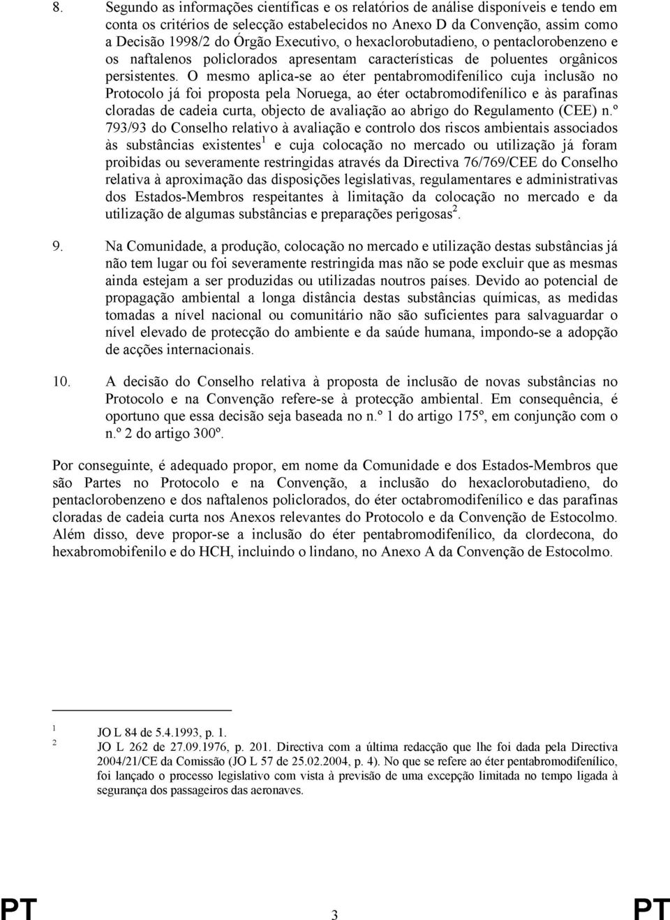 O mesmo aplica-se ao éter pentabromodifenílico cuja inclusão no Protocolo já foi proposta pela Noruega, ao éter octabromodifenílico e às parafinas cloradas de cadeia curta, objecto de avaliação ao