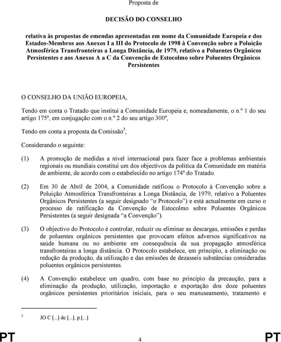 UNIÃO EUROPEIA, Tendo em conta o Tratado que institui a Comunidade Europeia e, nomeadamente, o n.º 1 do seu artigo 175º, em conjugação com o n.