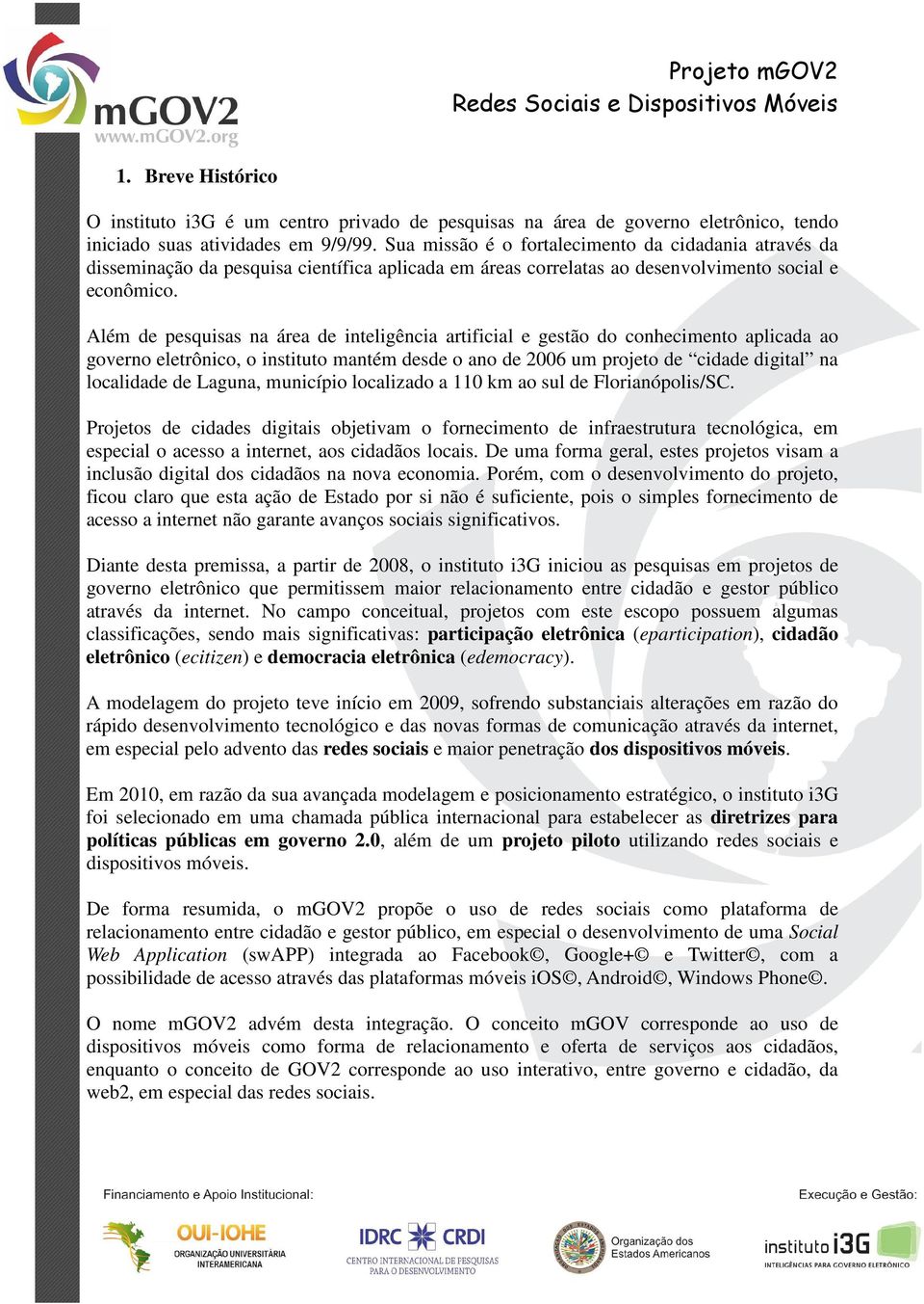 Além de pesquisas na área de inteligência artificial e gestão do conhecimento aplicada ao governo eletrônico, o instituto mantém desde o ano de 2006 um projeto de cidade digital na localidade de