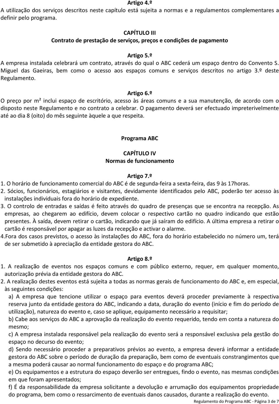 Miguel das Gaeiras, bem como o acesso aos espaços comuns e serviços descritos no artigo 3.º deste Regulamento. Artigo 6.